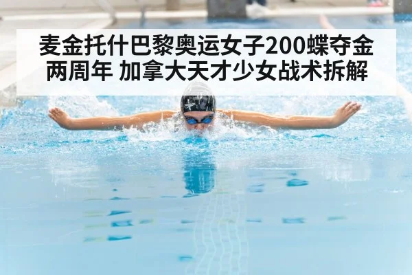 麦金托什巴黎奥运女子200蝶夺金两周年 加拿大天才少女战术拆解
