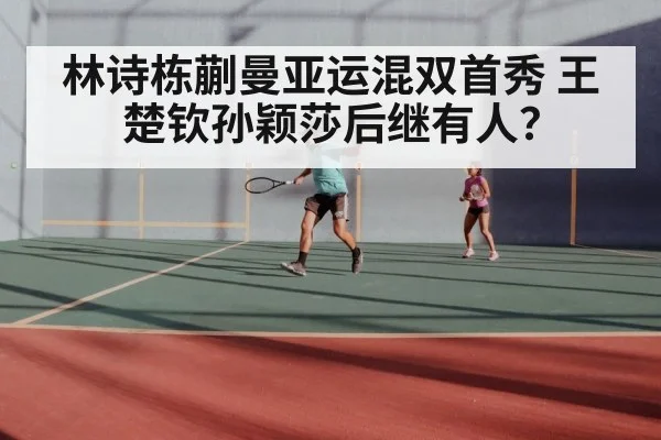 林诗栋蒯曼亚运混双首秀 王楚钦孙颖莎后继有人？